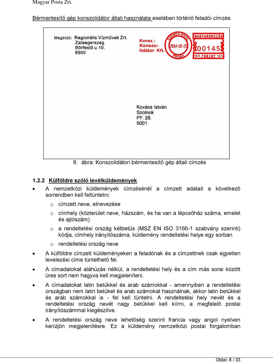 van a lépcsőház száma, emelet és ajtószám) o a rendeltetési ország kétbetűs (MSZ EN ISO 3166-1 szabvány szerinti) kódja, címhely irányítószáma, küldemény rendeltetési helye egy sorban o rendeltetési