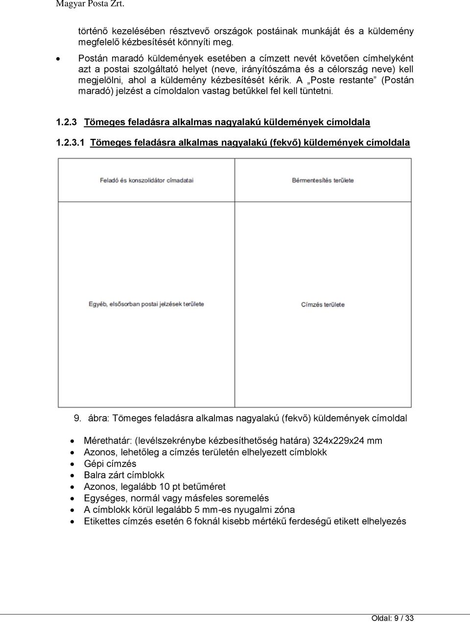 A Poste restante (Postán maradó) jelzést a címoldalon vastag betűkkel fel kell tüntetni. 1.2.3 Tömeges feladásra alkalmas nagyalakú küldemények címoldala 1.2.3.1 Tömeges feladásra alkalmas nagyalakú (fekvő) küldemények címoldala 9.