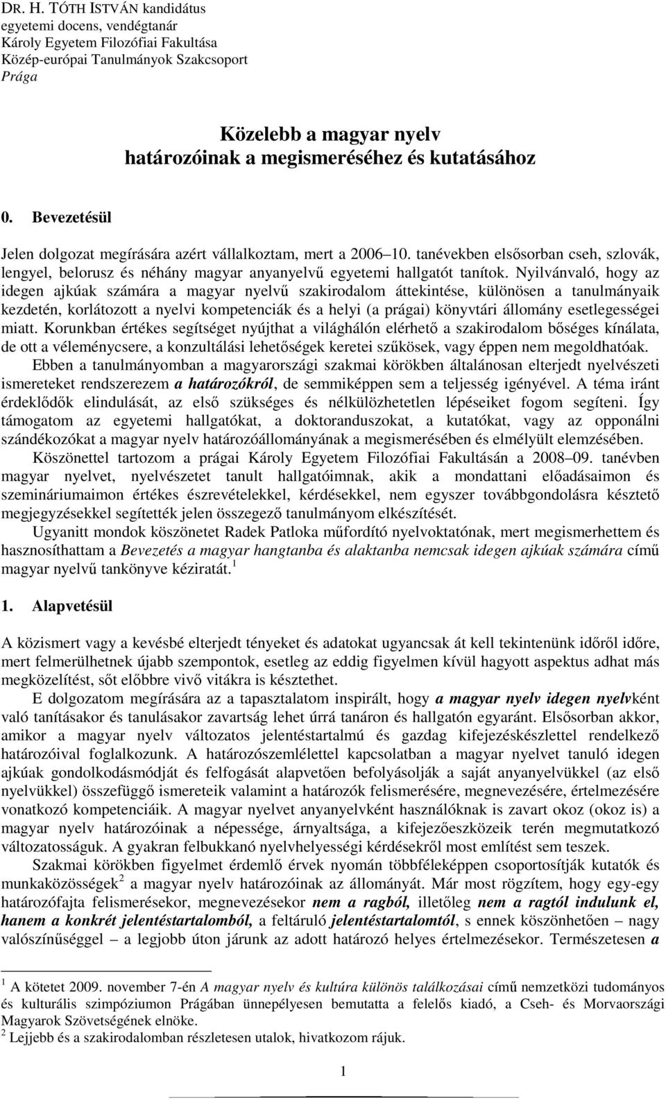 kutatásához 0. Bevezetésül Jelen dolgozat megírására azért vállalkoztam, mert a 2006 10. tanévekben elsısorban cseh, szlovák, lengyel, belorusz és néhány magyar anyanyelvő egyetemi hallgatót tanítok.