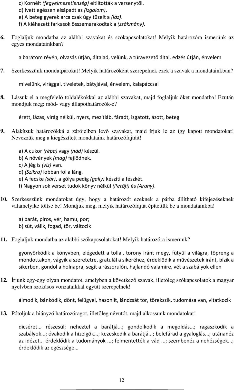 a barátom révén, olvasás útján, általad, velünk, a túravezető által, edzés útján, énvelem 7. Szerkesszünk mondatpárokat! Melyik határozóként szerepelnek ezek a szavak a mondatainkban?