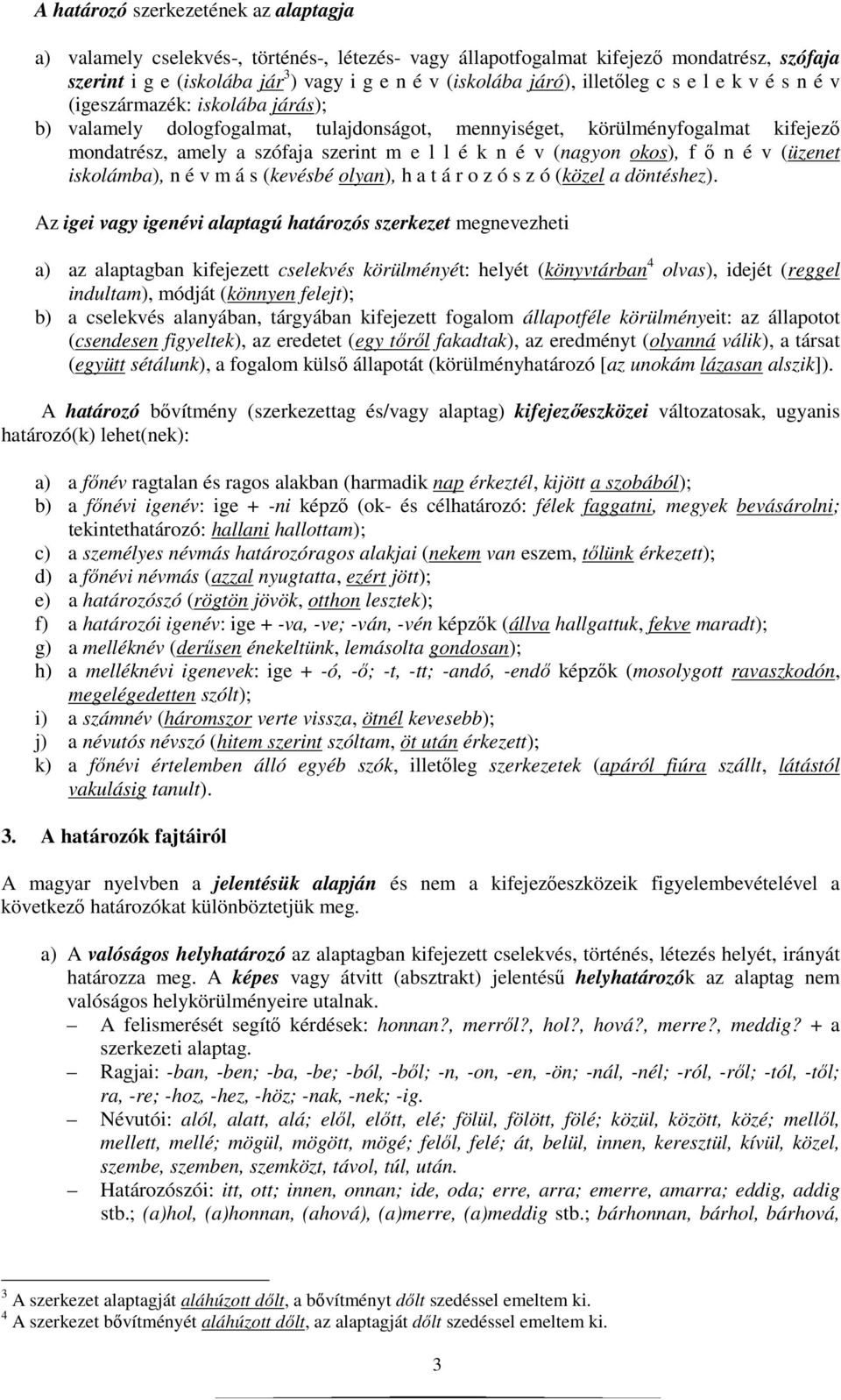 v (nagyon okos), f ı n é v (üzenet iskolámba), n é v m á s (kevésbé olyan), h a t á r o z ó s z ó (közel a döntéshez).