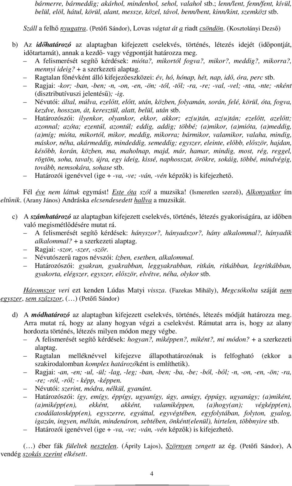 (Kosztolányi Dezsı) b) Az idıhatározó az alaptagban kifejezett cselekvés, történés, létezés idejét (idıpontját, idıtartamát), annak a kezdı- vagy végpontját határozza meg.