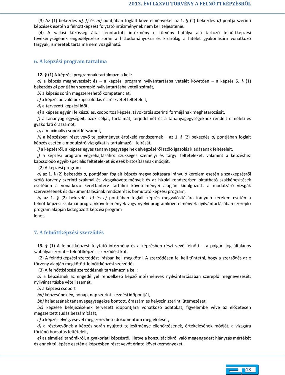 (4) A vallási közösség által fenntartott intézmény e törvény hatálya alá tartozó felnőttképzési tevékenységének engedélyezése során a hittudományokra és kizárólag a hitélet gyakorlására vonatkozó