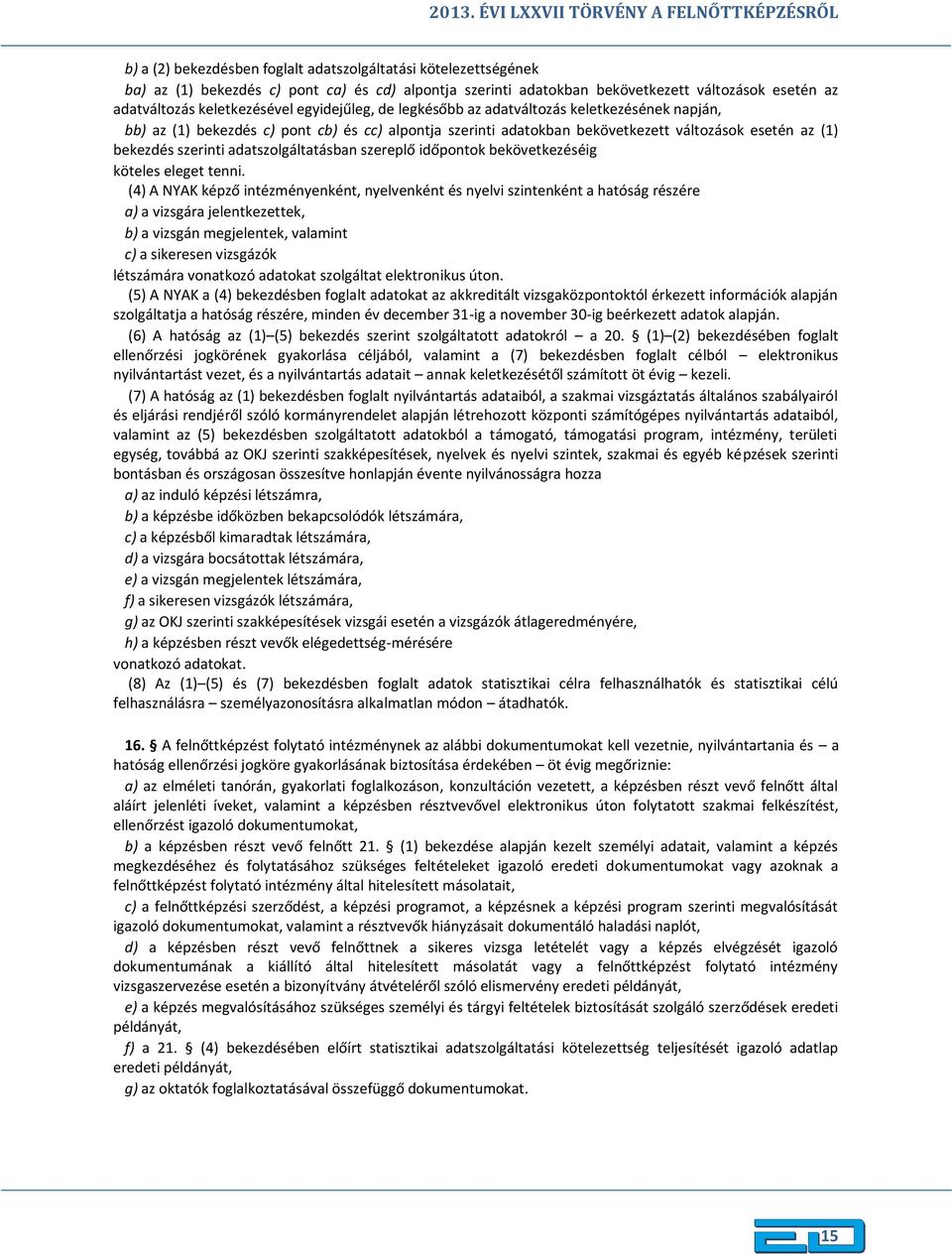 változások esetén az (1) bekezdés szerinti adatszolgáltatásban szereplő időpontok bekövetkezéséig köteles eleget tenni.