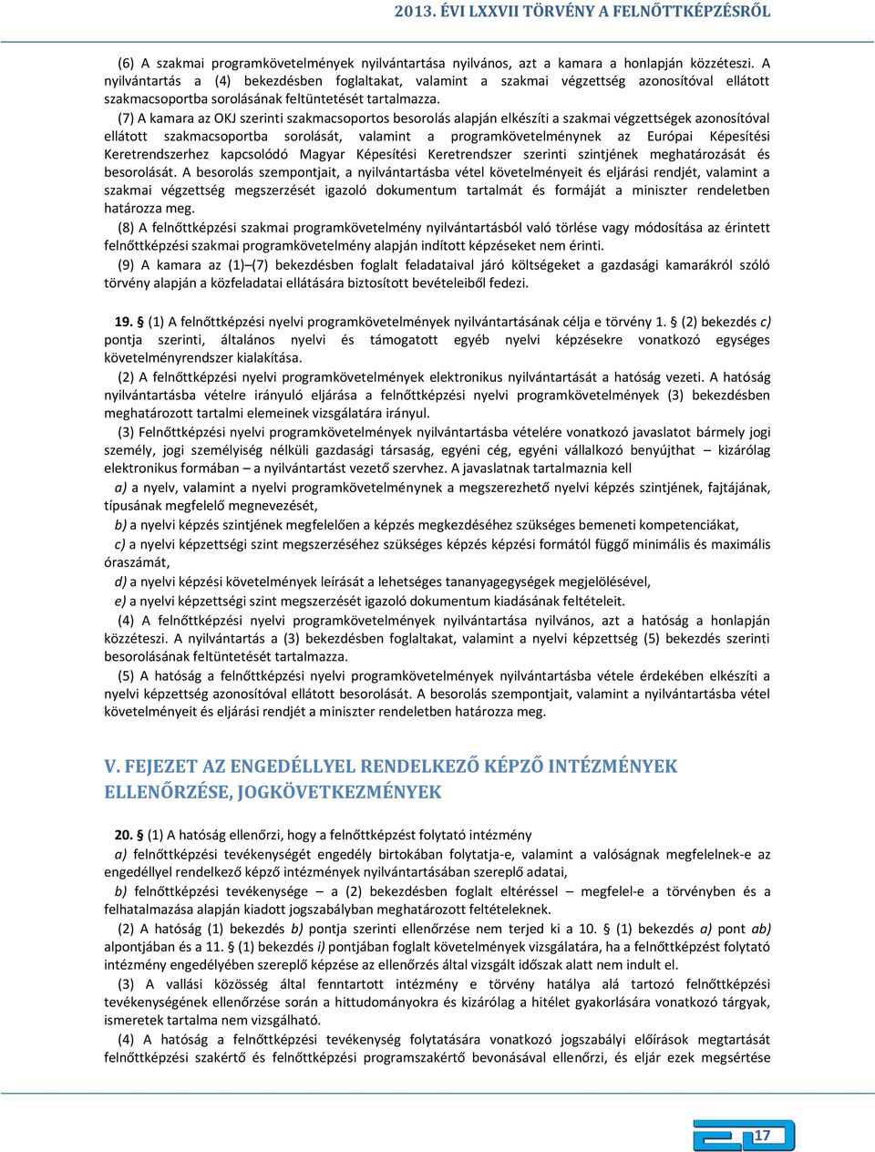 (7) A kamara az OKJ szerinti szakmacsoportos besorolás alapján elkészíti a szakmai végzettségek azonosítóval ellátott szakmacsoportba sorolását, valamint a programkövetelménynek az Európai Képesítési