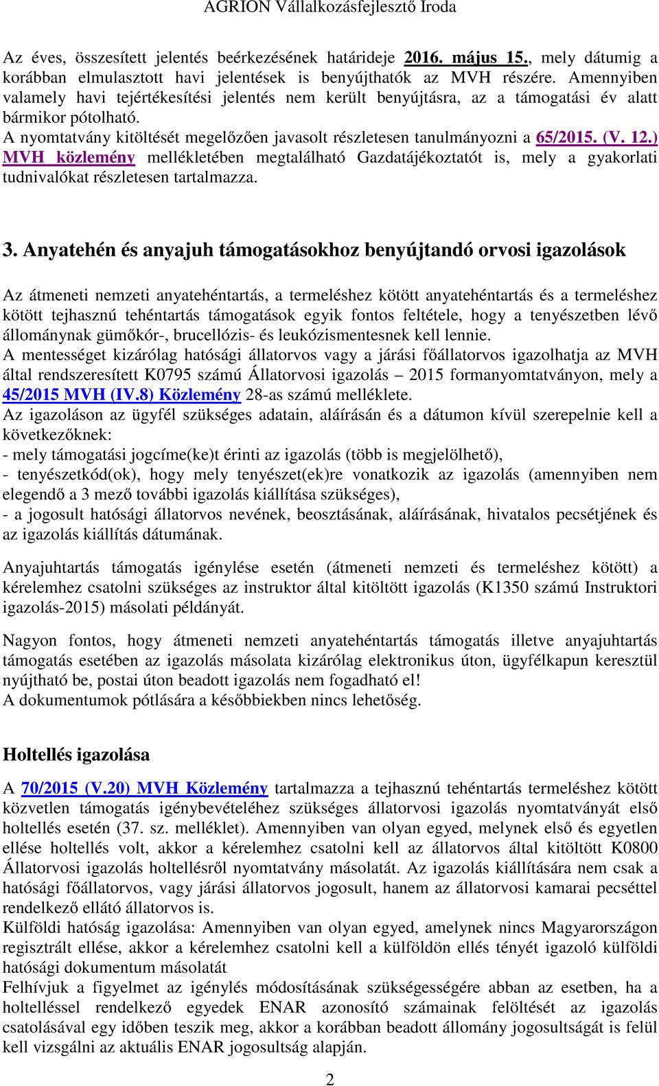 (V. 12.) MVH közlemény mellékletében megtalálható Gazdatájékoztatót is, mely a gyakorlati tudnivalókat részletesen tartalmazza. 3.