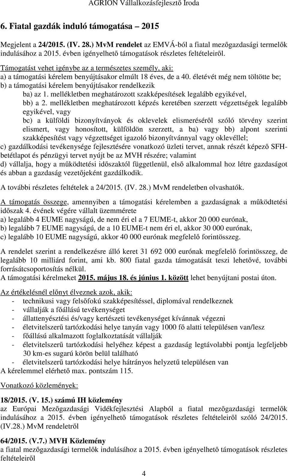 életévét még nem töltötte be; b) a támogatási kérelem benyújtásakor rendelkezik ba) az 1. mellékletben meghatározott szakképesítések legalább egyikével, bb) a 2.