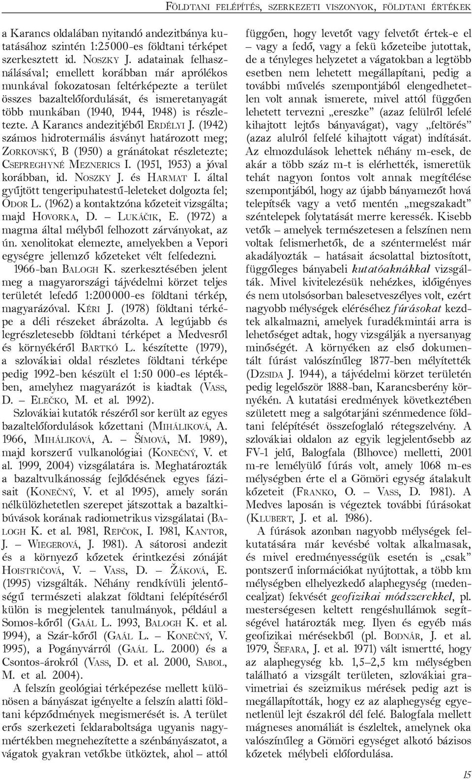 A Karancs andezitjéből ERDÉLYI J. (1942) számos hidrotermális ásványt határozott meg; ZORKOVSKÝ, B (1950) a gránátokat részletezte; CSEPREGHYNÉ MEZNERICS I. (1951, 1953) a jóval korábban, id.