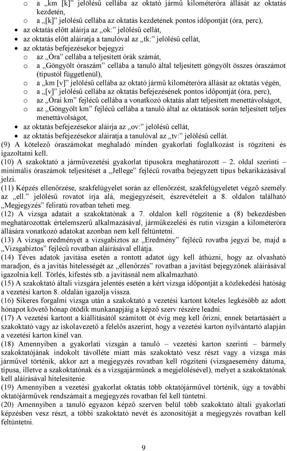 által teljesített göngyölt összes óraszámot (típustól függetlenül), o a km [v] jelölésű cellába az oktató jármű kilométeróra állását az oktatás végén, o a [v] jelölésű cellába az oktatás