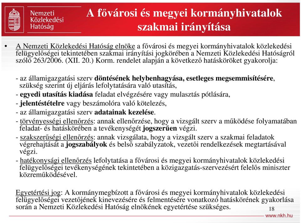 rendelet alapján a következő hatásköröket gyakorolja: - az államigazgatási szerv döntésének helybenhagyása, esetleges megsemmisítésére, szükség szerint új eljárás lefolytatására való utasítás, -