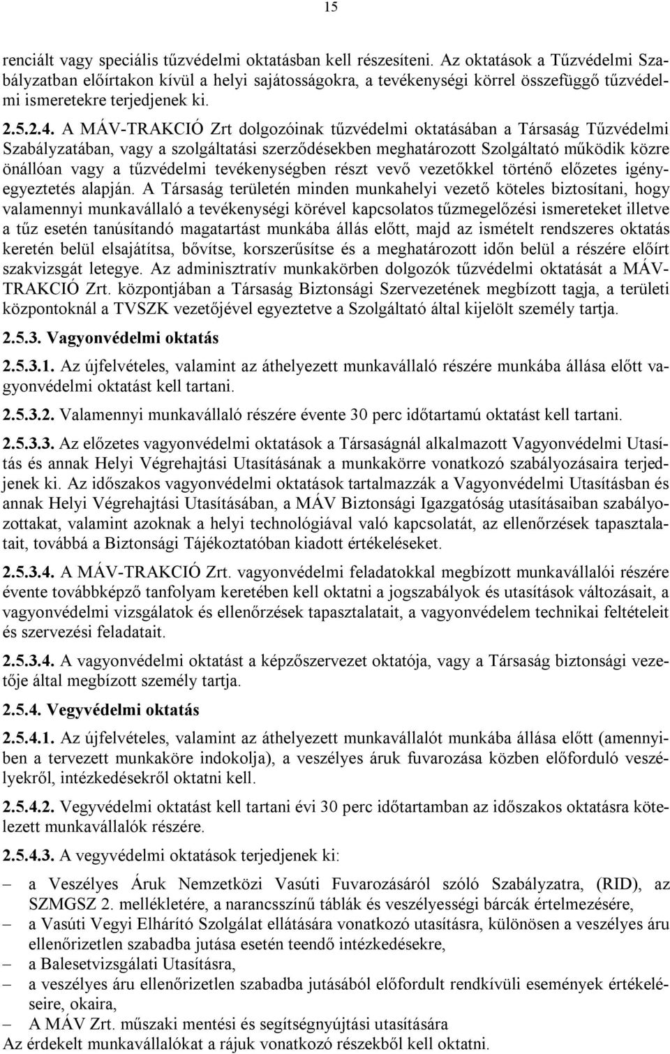 A MÁV-TRAKCIÓ Zrt dolgozóinak tűzvédelmi oktatásában a Társaság Tűzvédelmi Szabályzatában, vagy a szolgáltatási szerződésekben meghatározott Szolgáltató működik közre önállóan vagy a tűzvédelmi