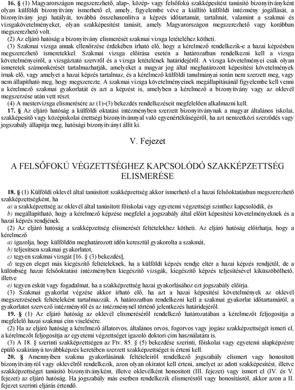 Magyarországon megszerezhető vagy korábban megszerezhető volt. (2) Az eljáró hatóság a bizonyítvány elismerését szakmai vizsga letételéhez kötheti.