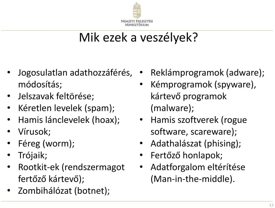 Vírusok; Féreg (worm); Trójaik; Rootkit-ek (rendszermagot fertőző kártevő); Zombihálózat (botnet);
