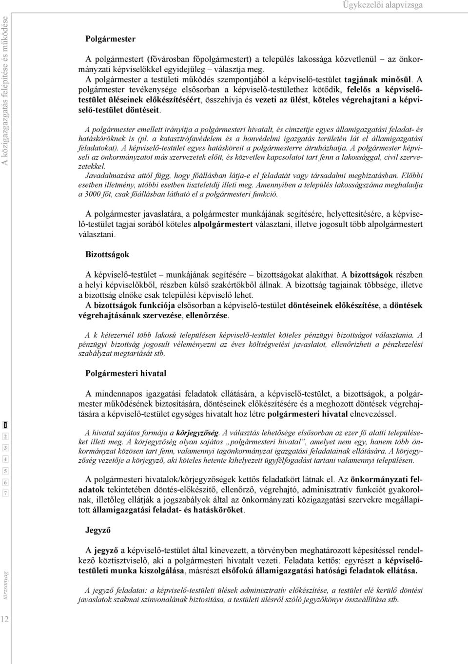 A polgármester tevékenysége elsősorban a képviselő-testülethez kötődik, felelős a képviselőtestület üléseinek előkészítéséért, összehívja és vezeti az ülést, köteles végrehajtani a képviselő-testület