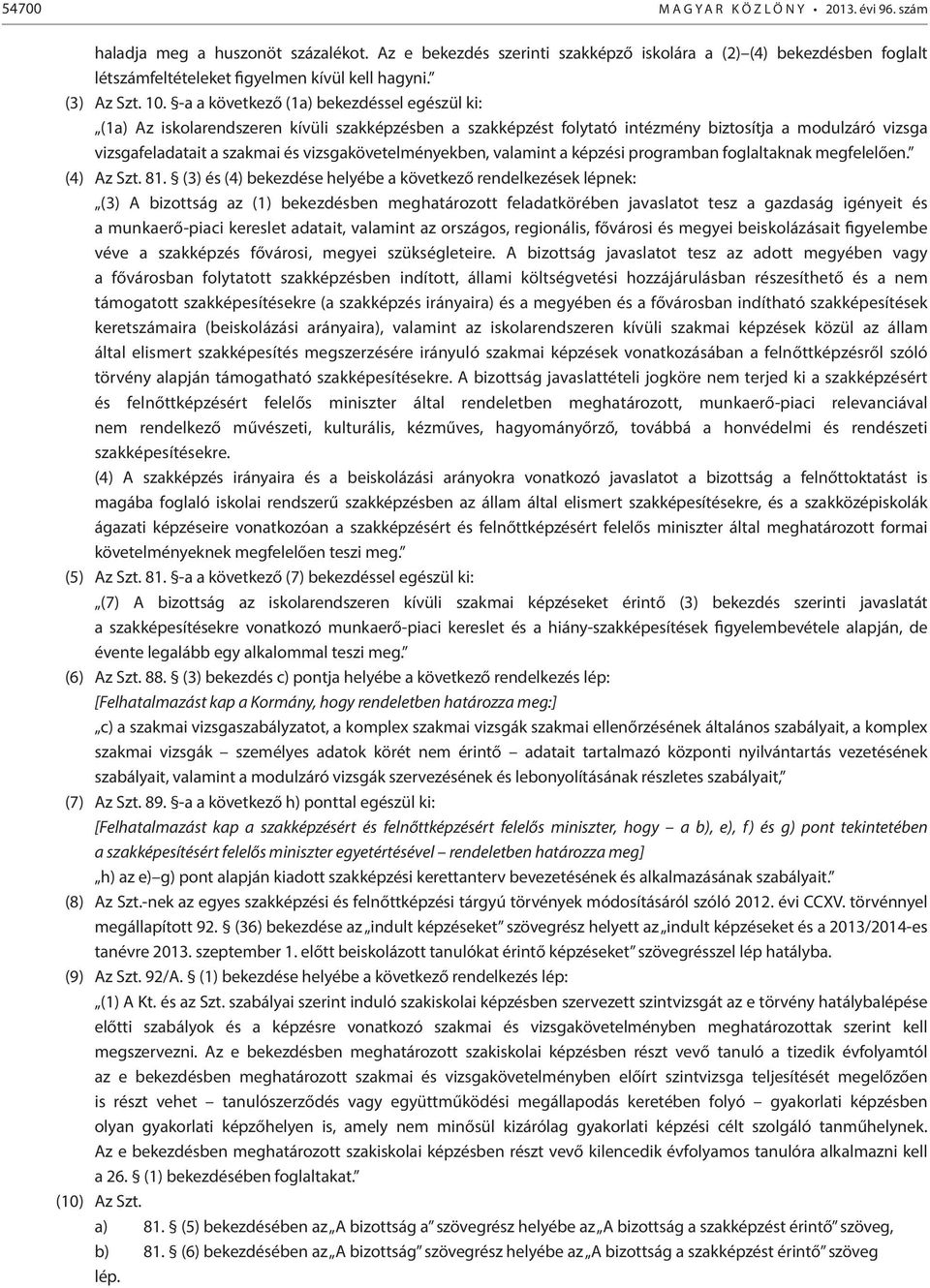 -a a következő (1a) bekezdéssel egészül ki: (1a) Az iskolarendszeren kívüli szakképzésben a szakképzést folytató intézmény biztosítja a modulzáró vizsga vizsgafeladatait a szakmai és