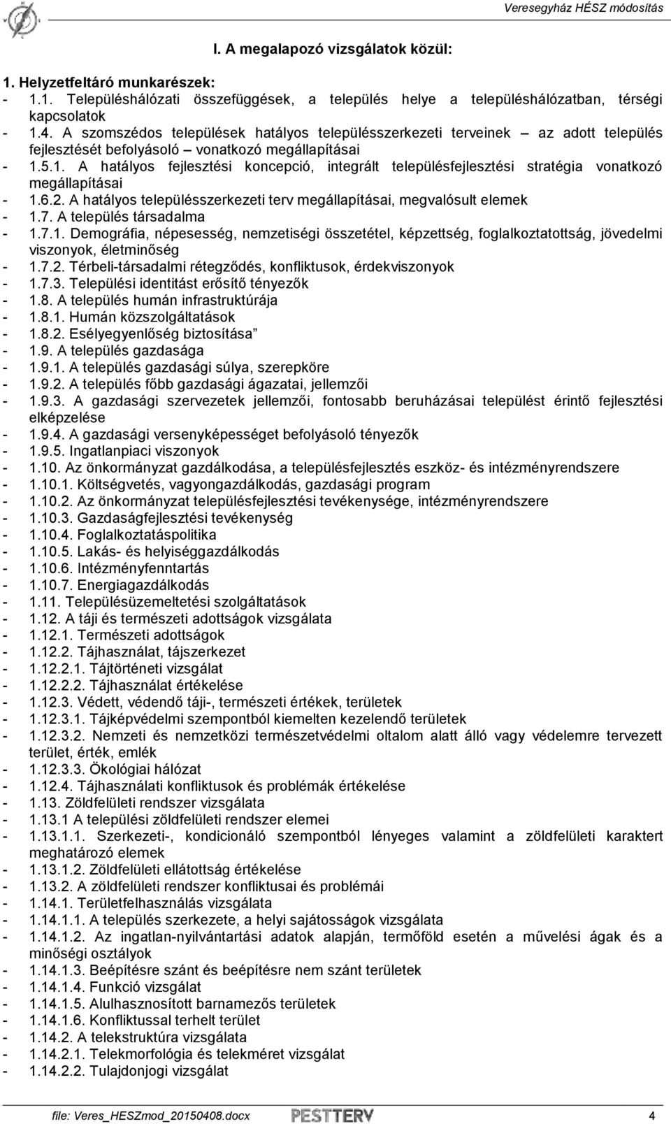 5.1. A hatályos fejlesztési koncepció, integrált településfejlesztési stratégia vonatkozó megállapításai - 1.6.2. A hatályos településszerkezeti terv megállapításai, megvalósult elemek - 1.7.