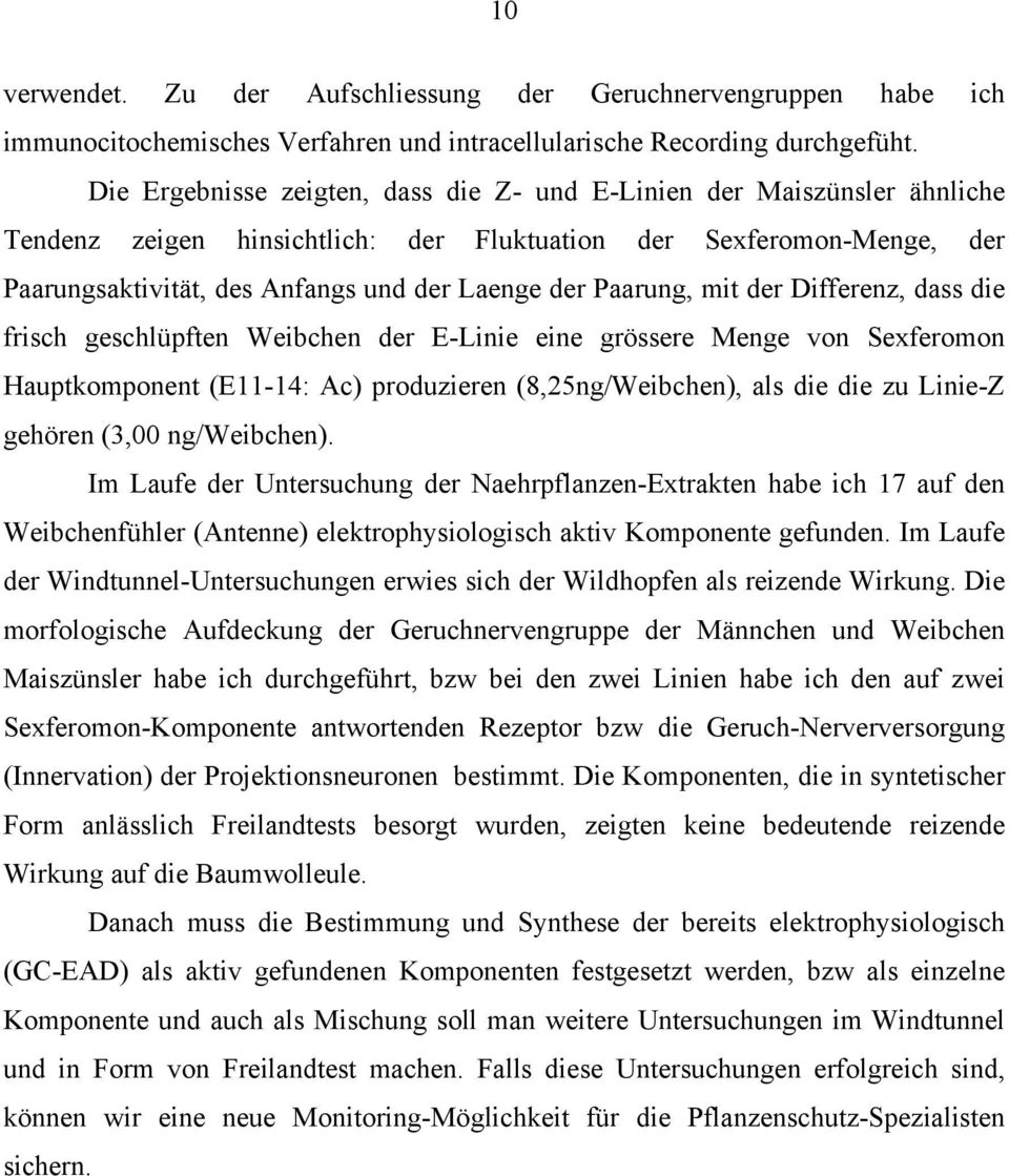 Paarung, mit der Differenz, dass die frisch geschlüpften Weibchen der E-Linie eine grössere Menge von Sexferomon Hauptkomponent (E11-14: Ac) produzieren (8,25ng/Weibchen), als die die zu Linie-Z