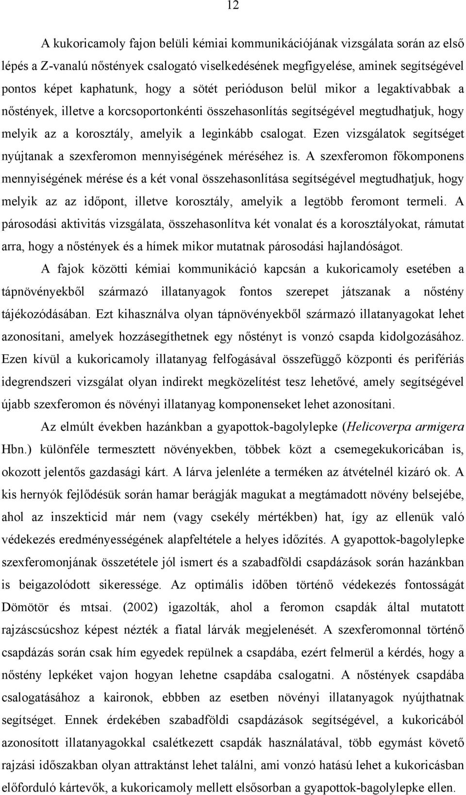 Ezen vizsgálatok segítséget nyújtanak a szexferomon mennyiségének méréséhez is.