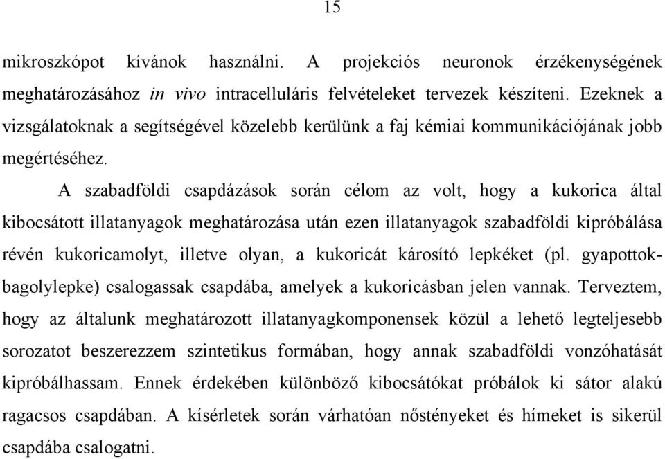 A szabadföldi csapdázások során célom az volt, hogy a kukorica által kibocsátott illatanyagok meghatározása után ezen illatanyagok szabadföldi kipróbálása révén kukoricamolyt, illetve olyan, a