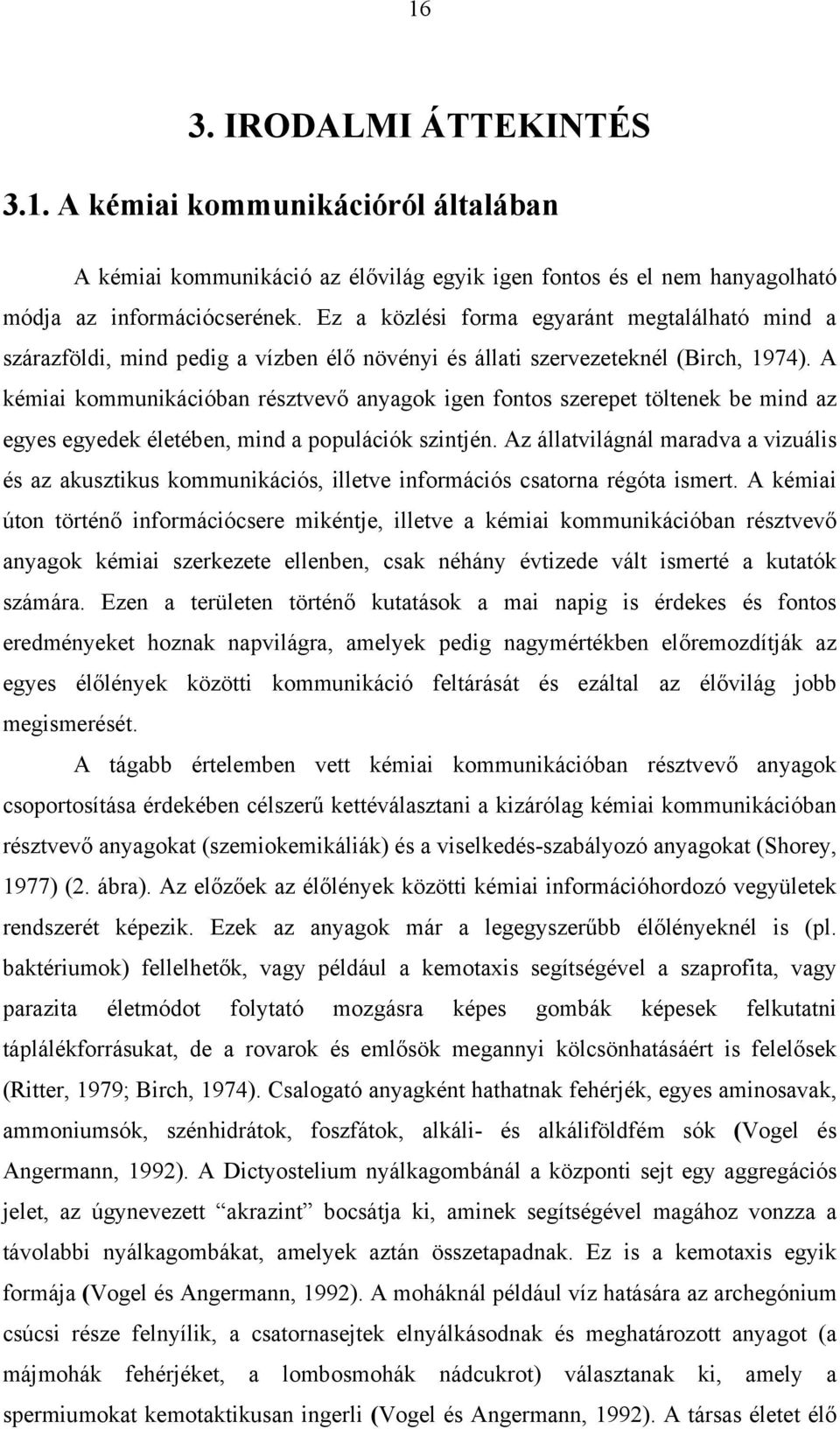 A kémiai kommunikációban résztvevő anyagok igen fontos szerepet töltenek be mind az egyes egyedek életében, mind a populációk szintjén.