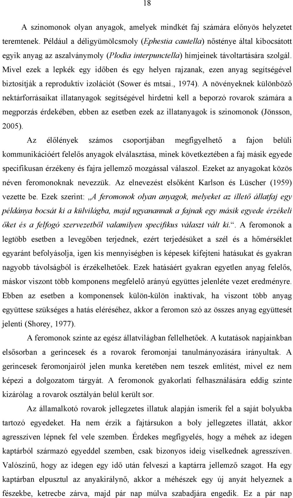 Mivel ezek a lepkék egy időben és egy helyen rajzanak, ezen anyag segítségével biztosítják a reproduktív izolációt (Sower és mtsai., 1974).