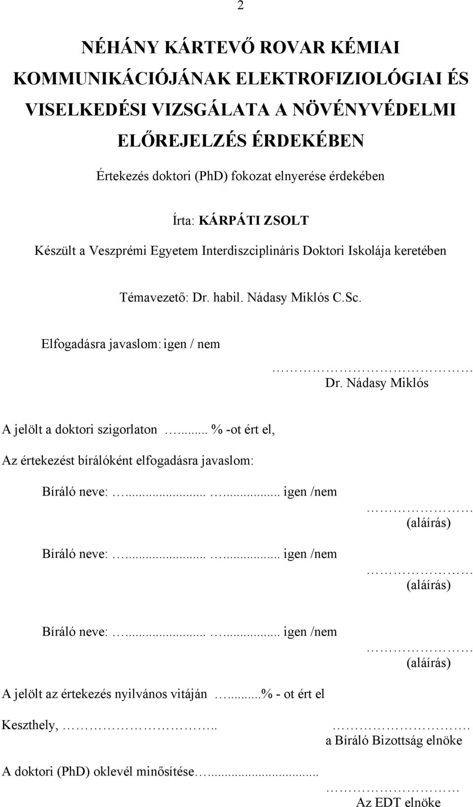 Nádasy Miklós A jelölt a doktori szigorlaton... % -ot ért el, Az értekezést bírálóként elfogadásra javaslom: Bíráló neve:...... igen /nem Bíráló neve:.