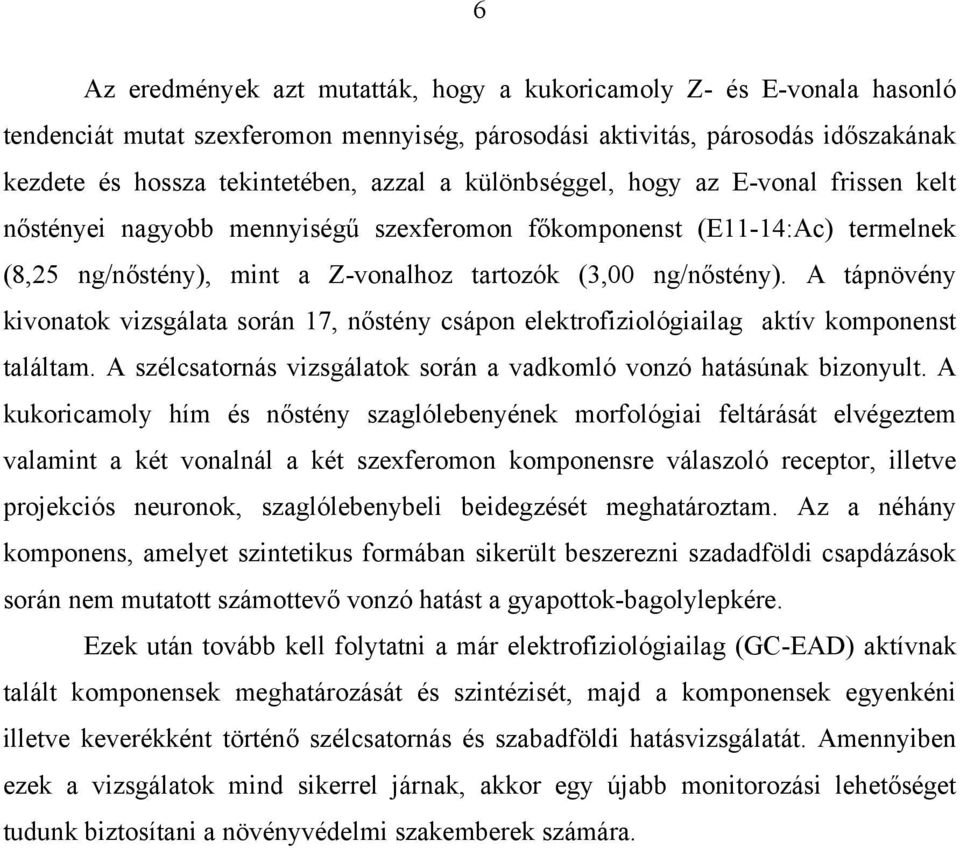 A tápnövény kivonatok vizsgálata során 17, nőstény csápon elektrofiziológiailag aktív komponenst találtam. A szélcsatornás vizsgálatok során a vadkomló vonzó hatásúnak bizonyult.