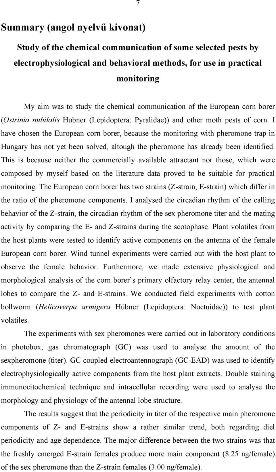 I have chosen the European corn borer, because the monitoring with pheromone trap in Hungary has not yet been solved, altough the pheromone has already been identified.