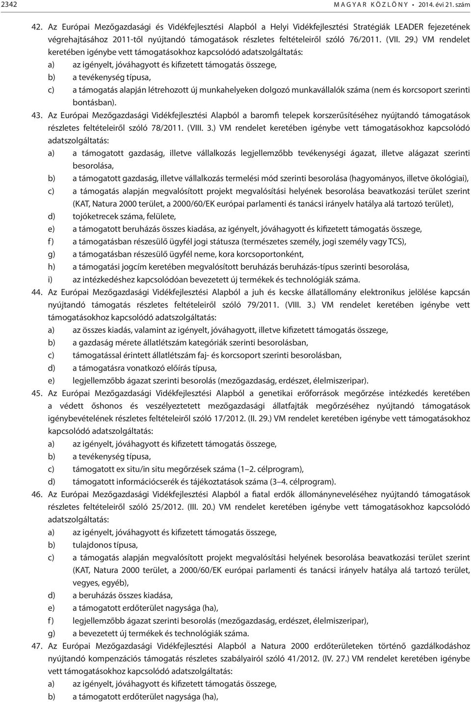 29.) VM rendelet keretében igénybe vett támogatásokhoz b) a tevékenység típusa, c) a támogatás alapján létrehozott új munkahelyeken dolgozó munkavállalók száma (nem és korcsoport szerinti bontásban).