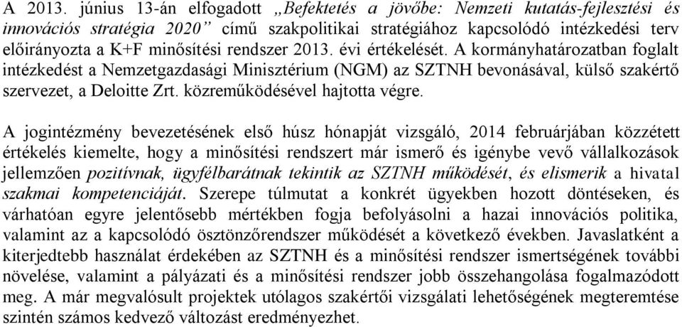 rendszer 2013. évi értékelését. A kormányhatározatban foglalt intézkedést a Nemzetgazdasági Minisztérium (NGM) az SZTNH bevonásával, külső szakértő szervezet, a Deloitte Zrt.