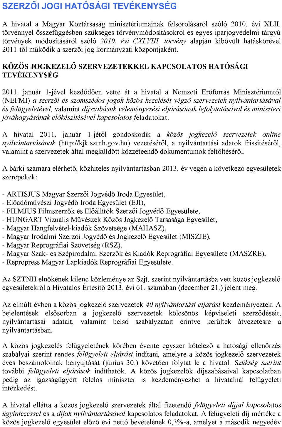 törvény alapján kibővült hatáskörével 2011-től működik a szerzői jog kormányzati központjaként. KÖZÖS JOGKEZELŐ SZERVEZETEKKEL KAPCSOLATOS HATÓSÁGI TEVÉKENYSÉG 2011.