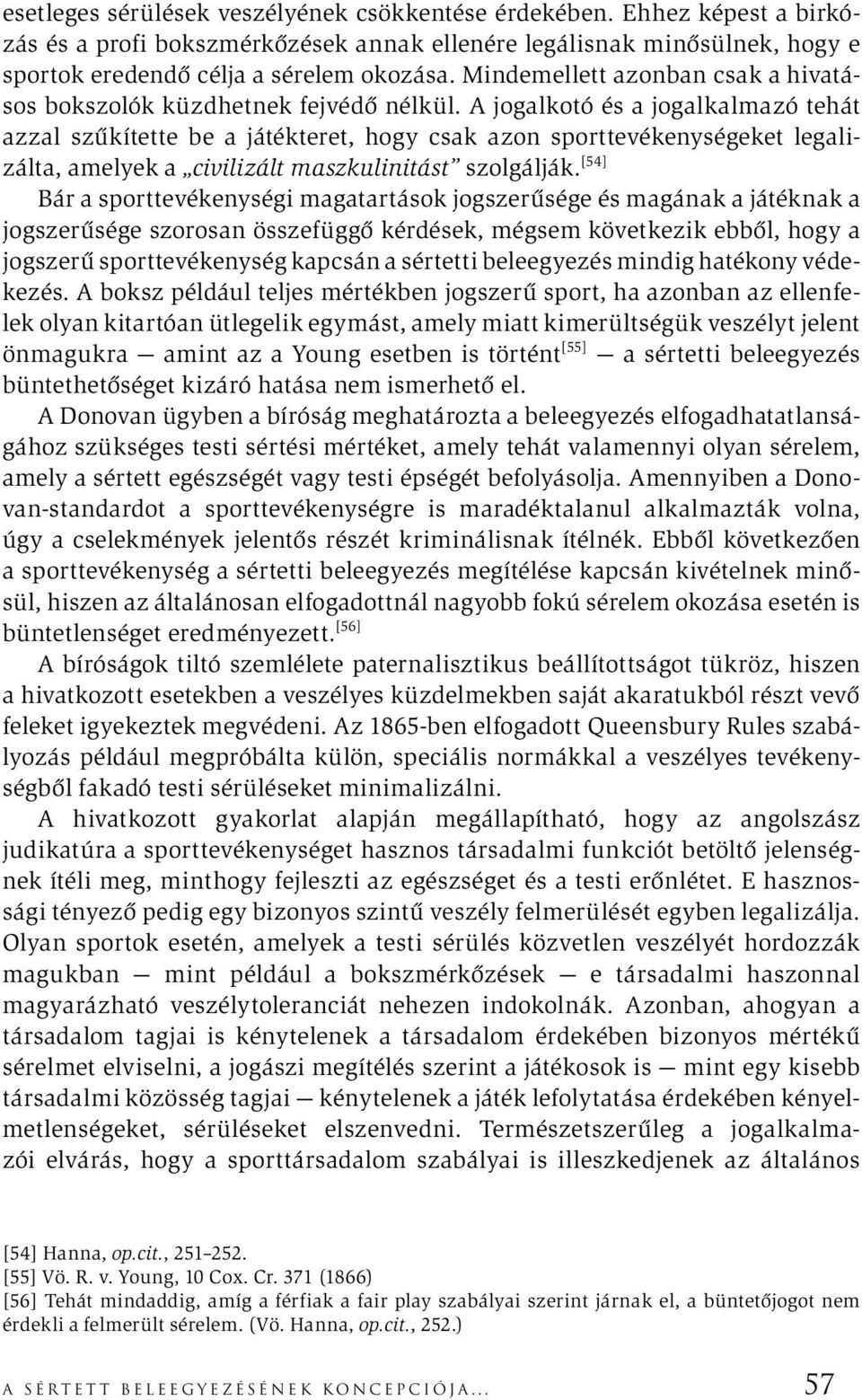 A jogalkotó és a jogalkalmazó tehát azzal szűkítette be a játékteret, hogy csak azon sporttevékenységeket legalizálta, amelyek a civilizált maszkulinitást szolgálják.