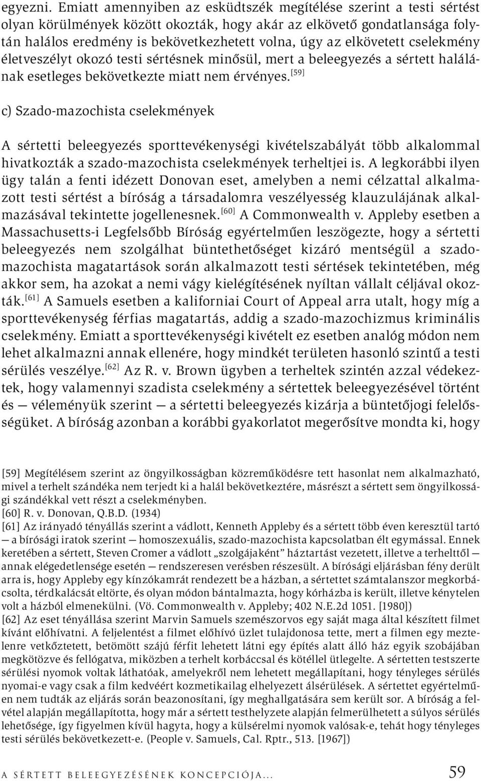 elkövetett cselekmény életveszélyt okozó testi sértésnek minősül, mert a beleegyezés a sértett halálának esetleges bekövetkezte miatt nem érvényes.