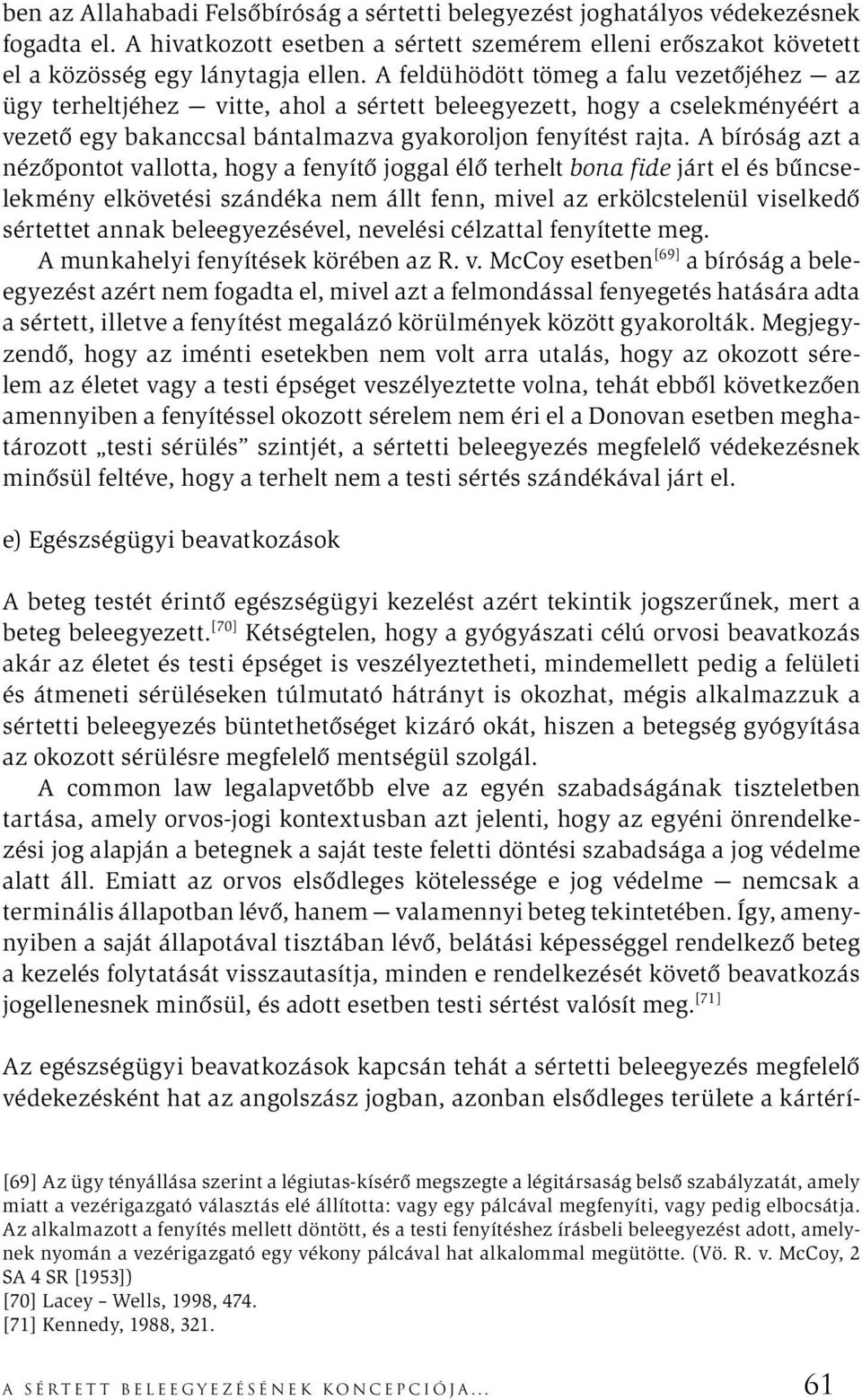 A bíróság azt a nézőpontot vallotta, hogy a fenyítő joggal élő terhelt bona fide járt el és bűncselekmény elkövetési szándéka nem állt fenn, mivel az erkölcstelenül viselkedő sértettet annak