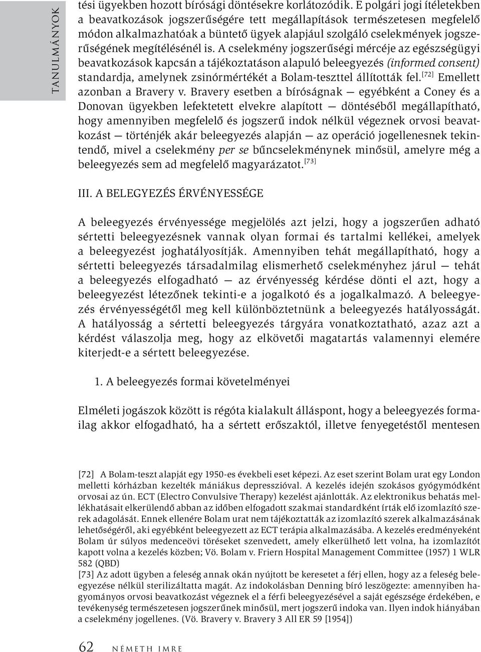 is. A cselekmény jogszerűségi mércéje az egészségügyi beavatkozások kapcsán a tájékoztatáson alapuló beleegyezés (informed consent) standardja, amelynek zsinórmértékét a Bolam-teszttel állították fel.