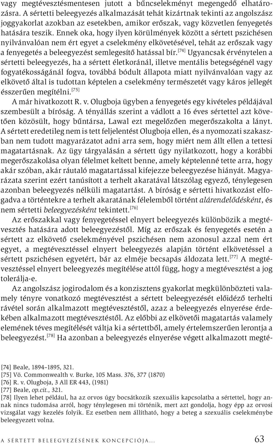 Ennek oka, hogy ilyen körülmények között a sértett pszichésen nyilvánvalóan nem ért egyet a cselekmény elkövetésével, tehát az erőszak vagy a fenyegetés a beleegyezést semlegesítő hatással bír.