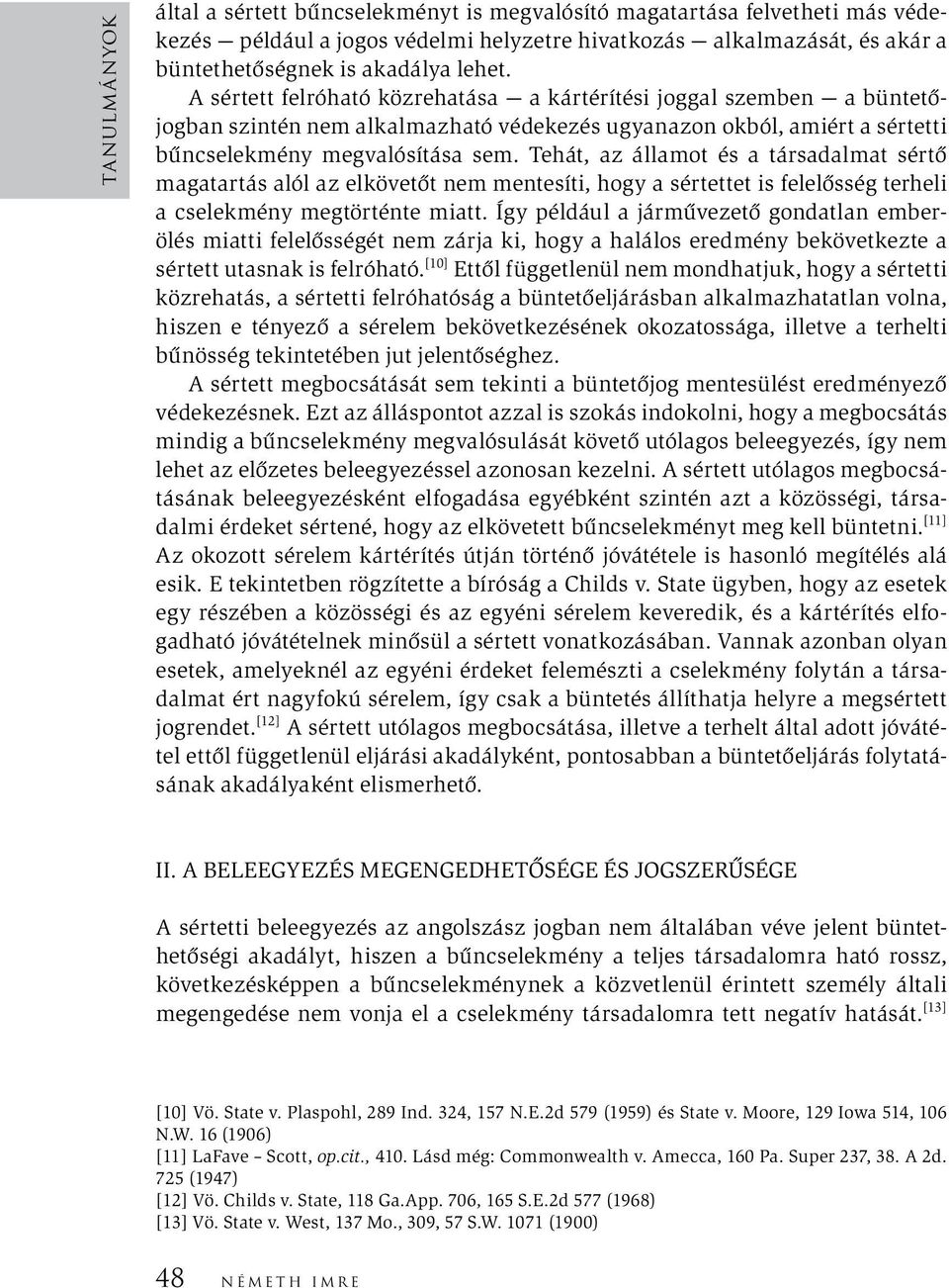 Tehát, az államot és a társadalmat sértő magatartás alól az elkövetőt nem mentesíti, hogy a sértettet is felelősség terheli a cselekmény megtörténte miatt.