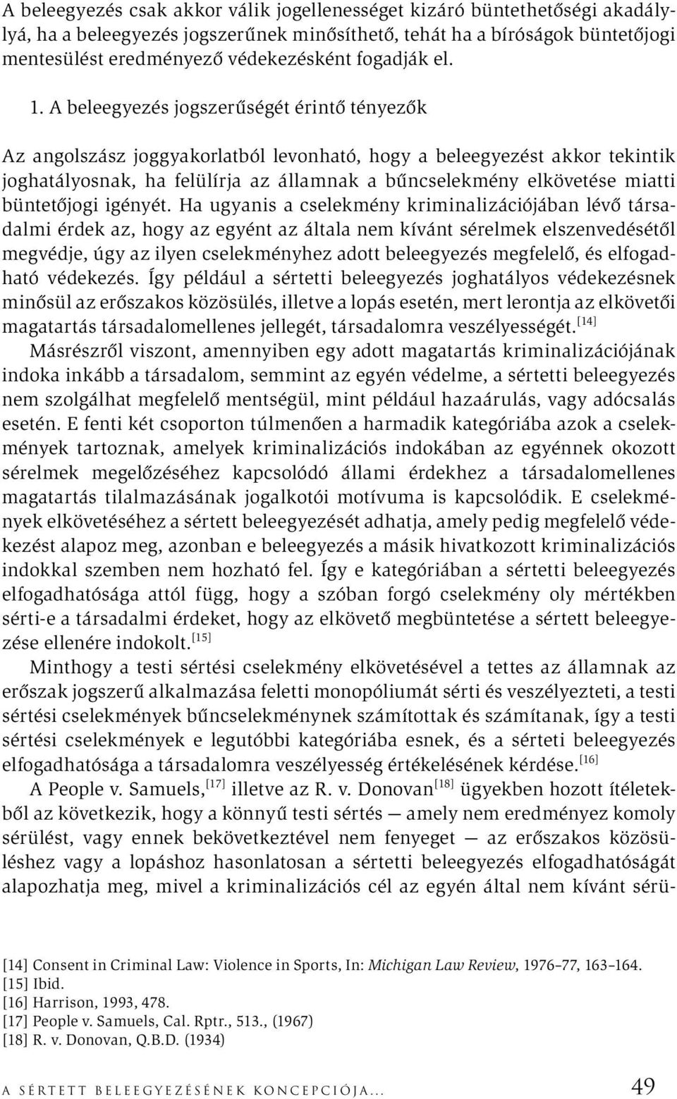 A beleegyezés jogszerűségét érintő tényezők Az angolszász joggyakorlatból levonható, hogy a beleegyezést akkor tekintik joghatályosnak, ha felülírja az államnak a bűncselekmény elkövetése miatti