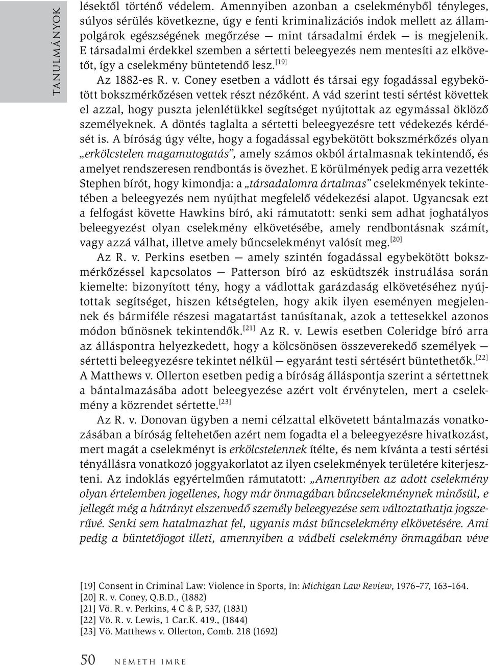 E társadalmi érdekkel szemben a sértetti beleegyezés nem mentesíti az elkövetőt, így a cselekmény büntetendő lesz. [19] Az 1882-es R. v.