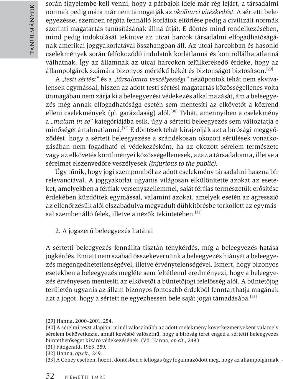 E döntés mind rendelkezésében, mind pedig indokolását tekintve az utcai harcok társadalmi elfogadhatóságának amerikai joggyakorlatával összhangban áll.