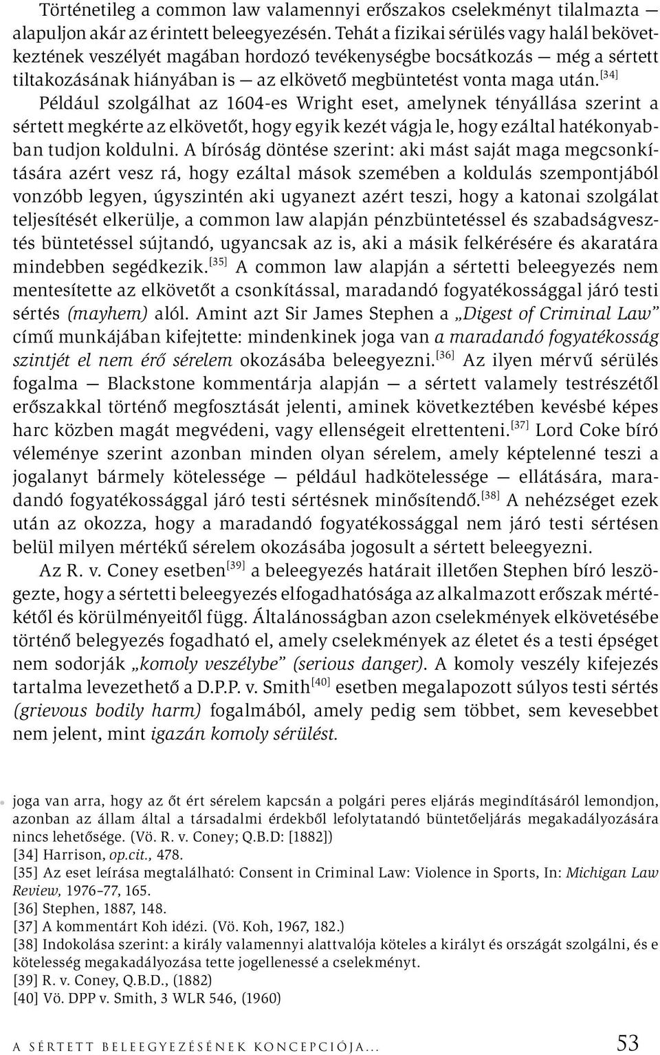 [34] Például szolgálhat az 1604-es Wright eset, amelynek tényállása szerint a sértett megkérte az elkövetőt, hogy egyik kezét vágja le, hogy ezáltal hatékonyabban tudjon koldulni.