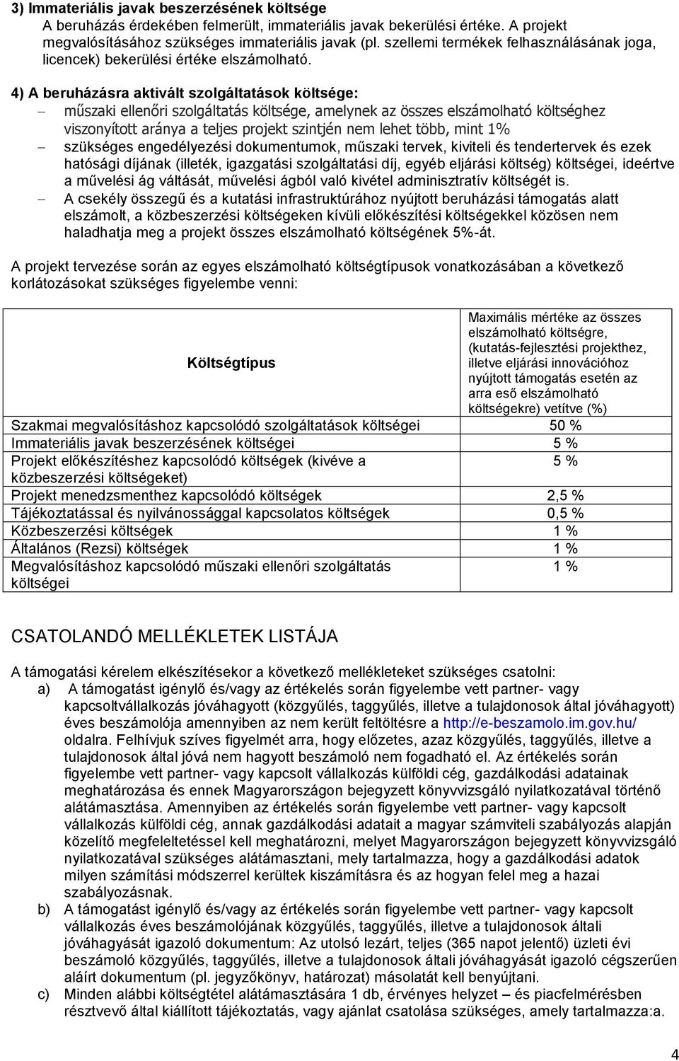 4) A beruházásra aktivált szolgáltatások költsége: műszaki ellenőri szolgáltatás költsége, amelynek az összes elszámolható költséghez viszonyított aránya a teljes projekt szintjén nem lehet több,