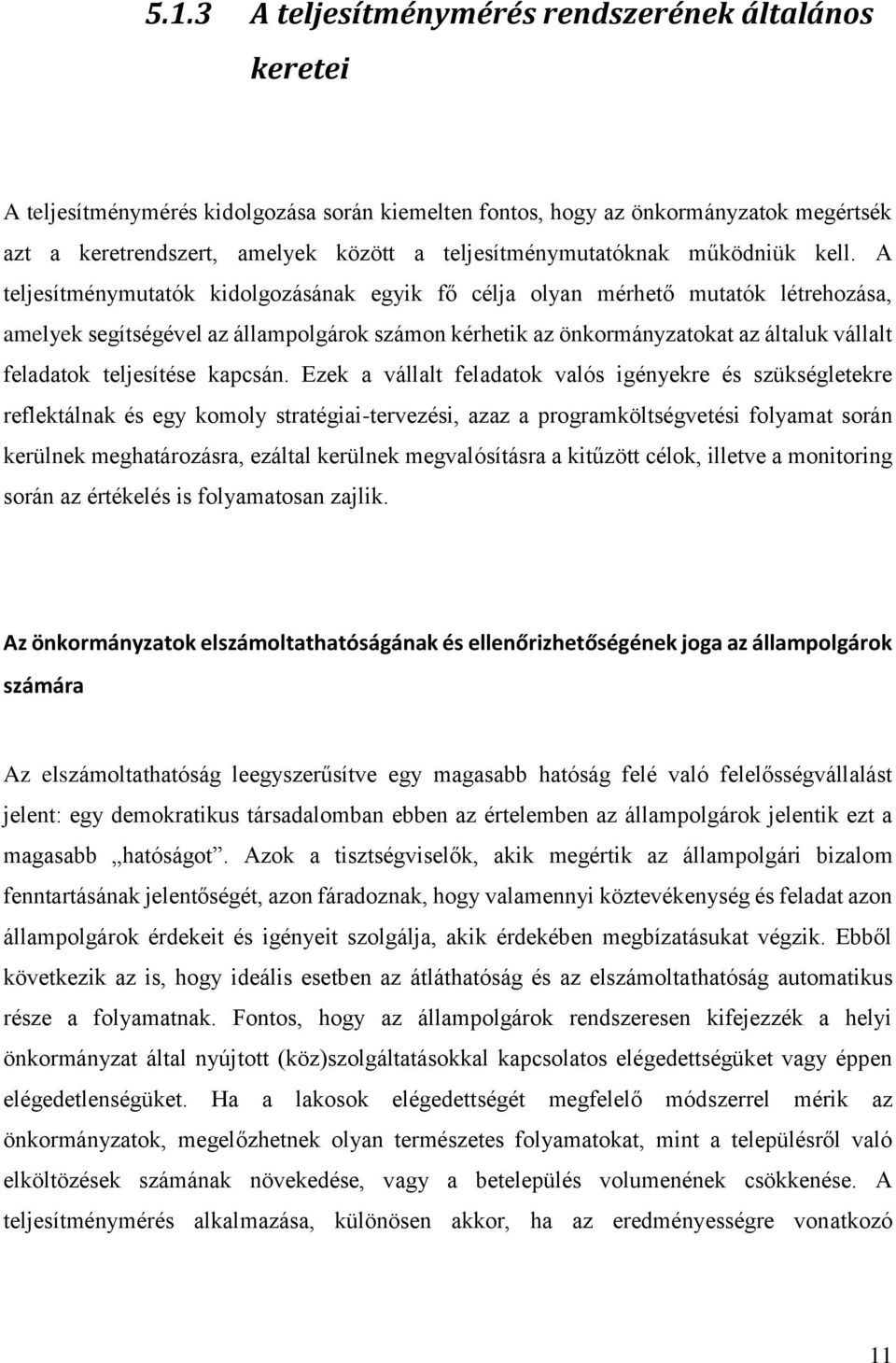 A teljesítménymutatók kidolgozásának egyik fő célja olyan mérhető mutatók létrehozása, amelyek segítségével az állampolgárok számon kérhetik az önkormányzatokat az általuk vállalt feladatok
