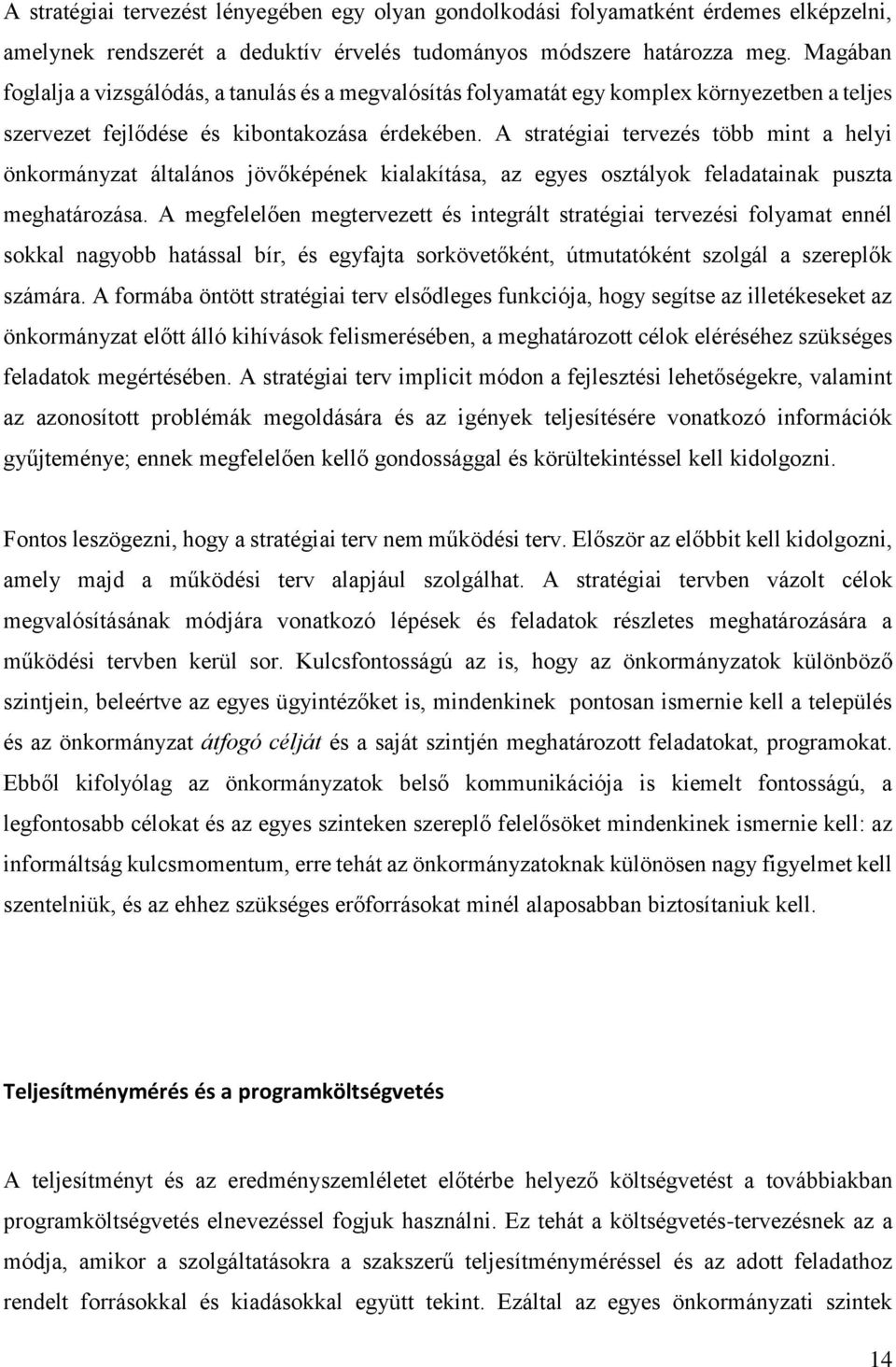 A stratégiai tervezés több mint a helyi önkormányzat általános jövőképének kialakítása, az egyes osztályok feladatainak puszta meghatározása.