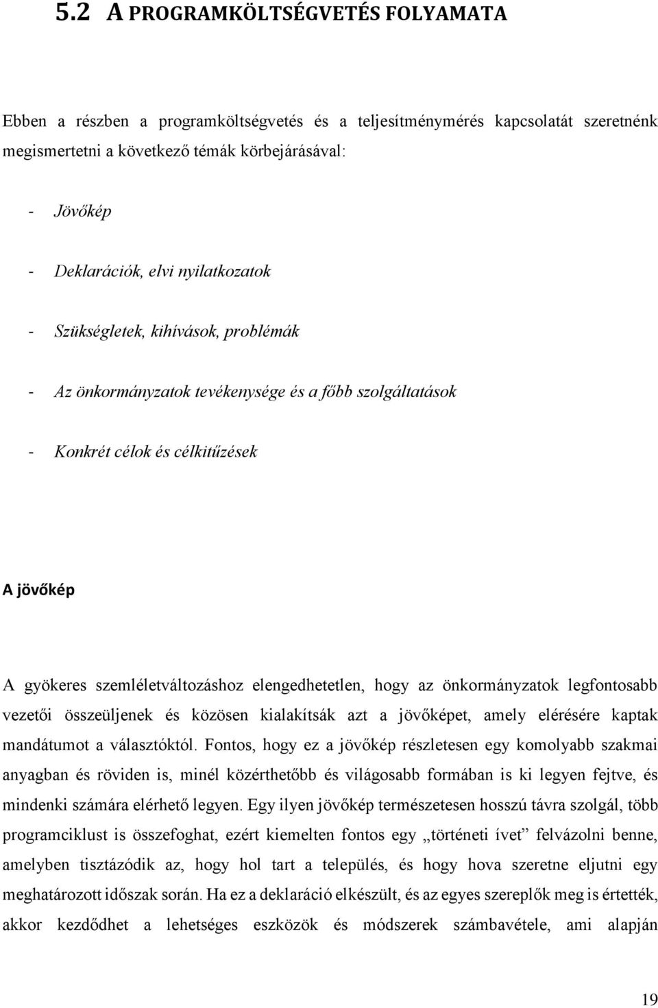 hogy az önkormányzatok legfontosabb vezetői összeüljenek és közösen kialakítsák azt a jövőképet, amely elérésére kaptak mandátumot a választóktól.
