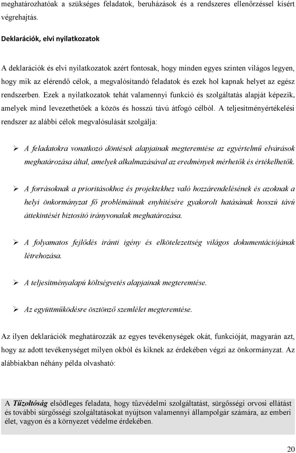 helyet az egész rendszerben. Ezek a nyilatkozatok tehát valamennyi funkció és szolgáltatás alapját képezik, amelyek mind levezethetőek a közös és hosszú távú átfogó célból.