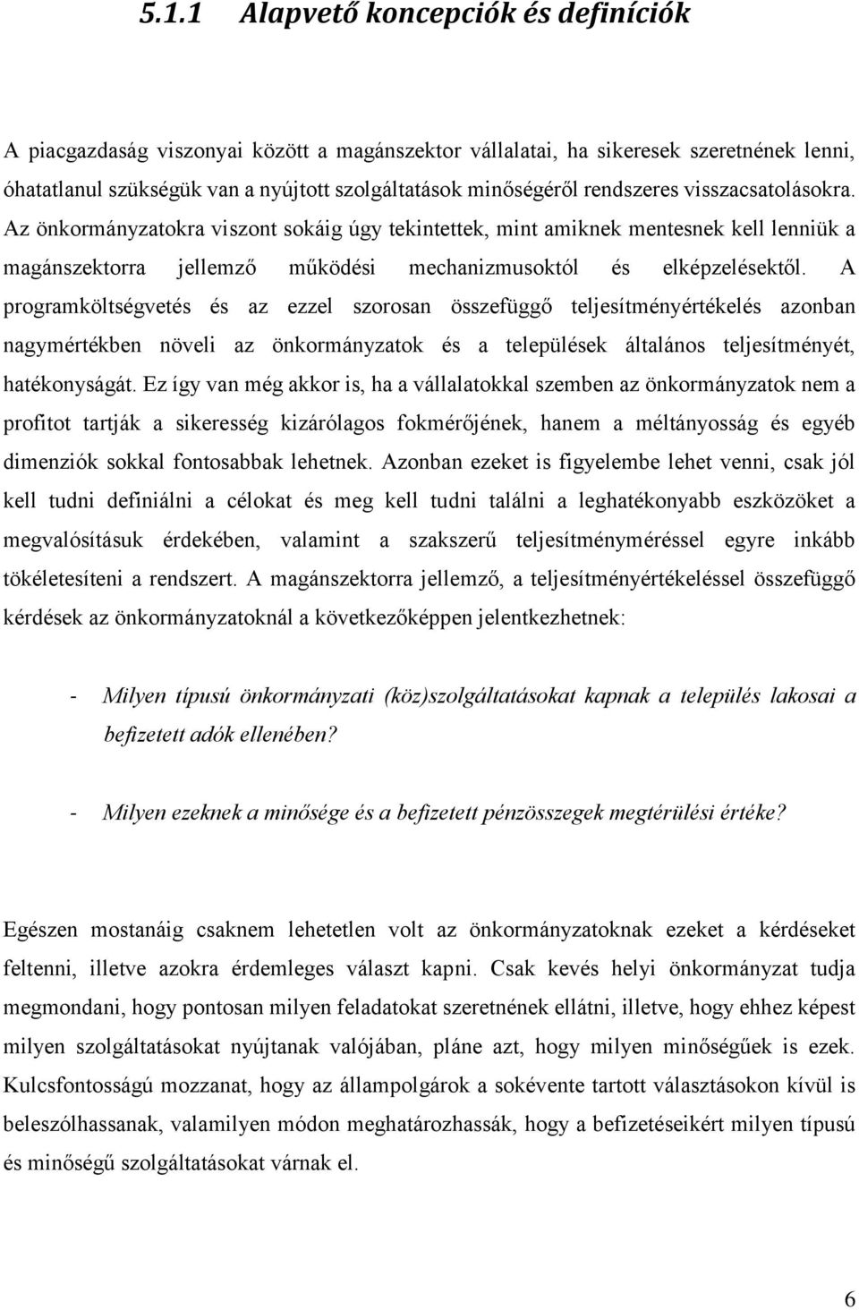 A programköltségvetés és az ezzel szorosan összefüggő teljesítményértékelés azonban nagymértékben növeli az önkormányzatok és a települések általános teljesítményét, hatékonyságát.