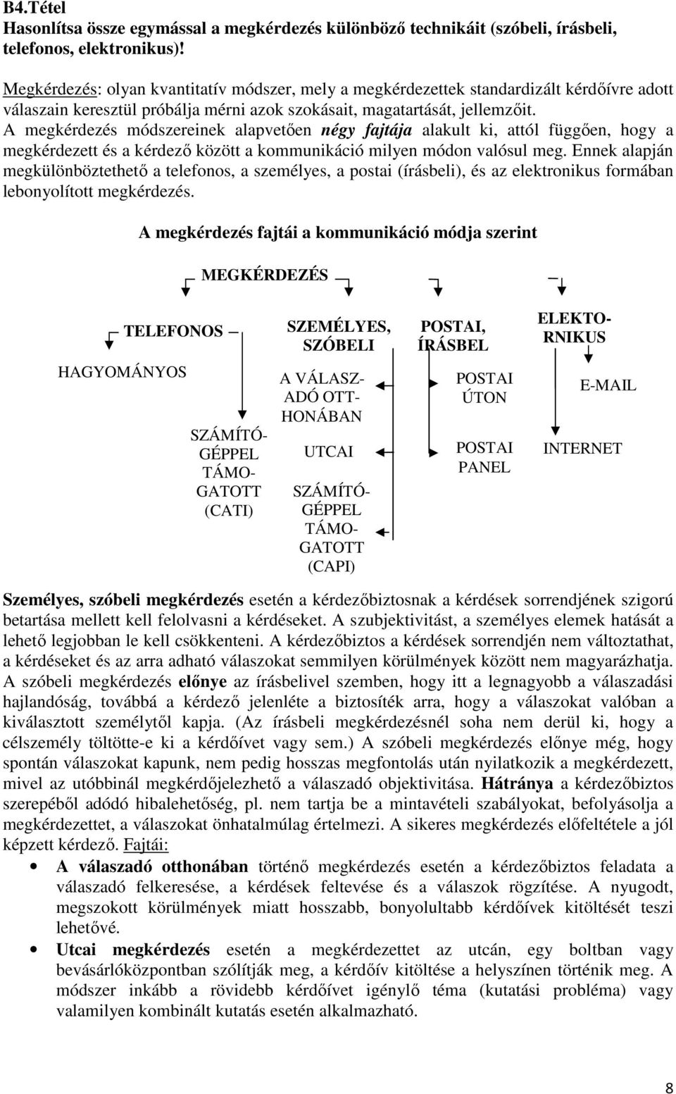 A megkérdezés módszereinek alapvetıen négy fajtája alakult ki, attól függıen, hogy a megkérdezett és a kérdezı között a kommunikáció milyen módon valósul meg.