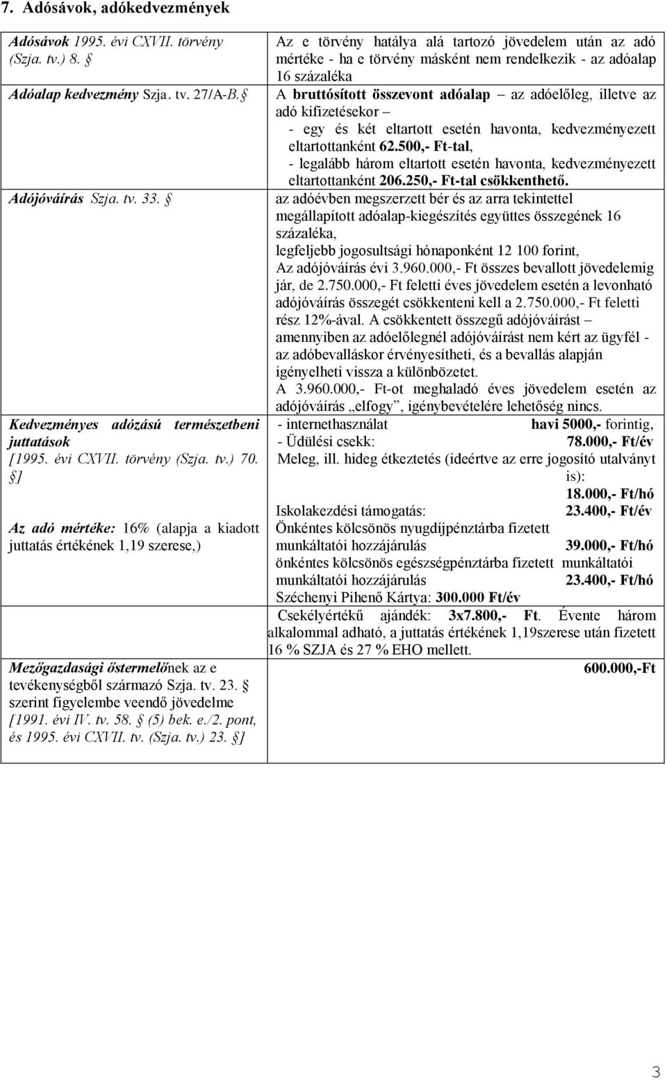 szerint figyelembe veendő jövedelme [1991. évi IV. tv. 58. (5) bek. e./2. pont, és 1995. évi CXVII. tv. (Szja. tv.) 23.