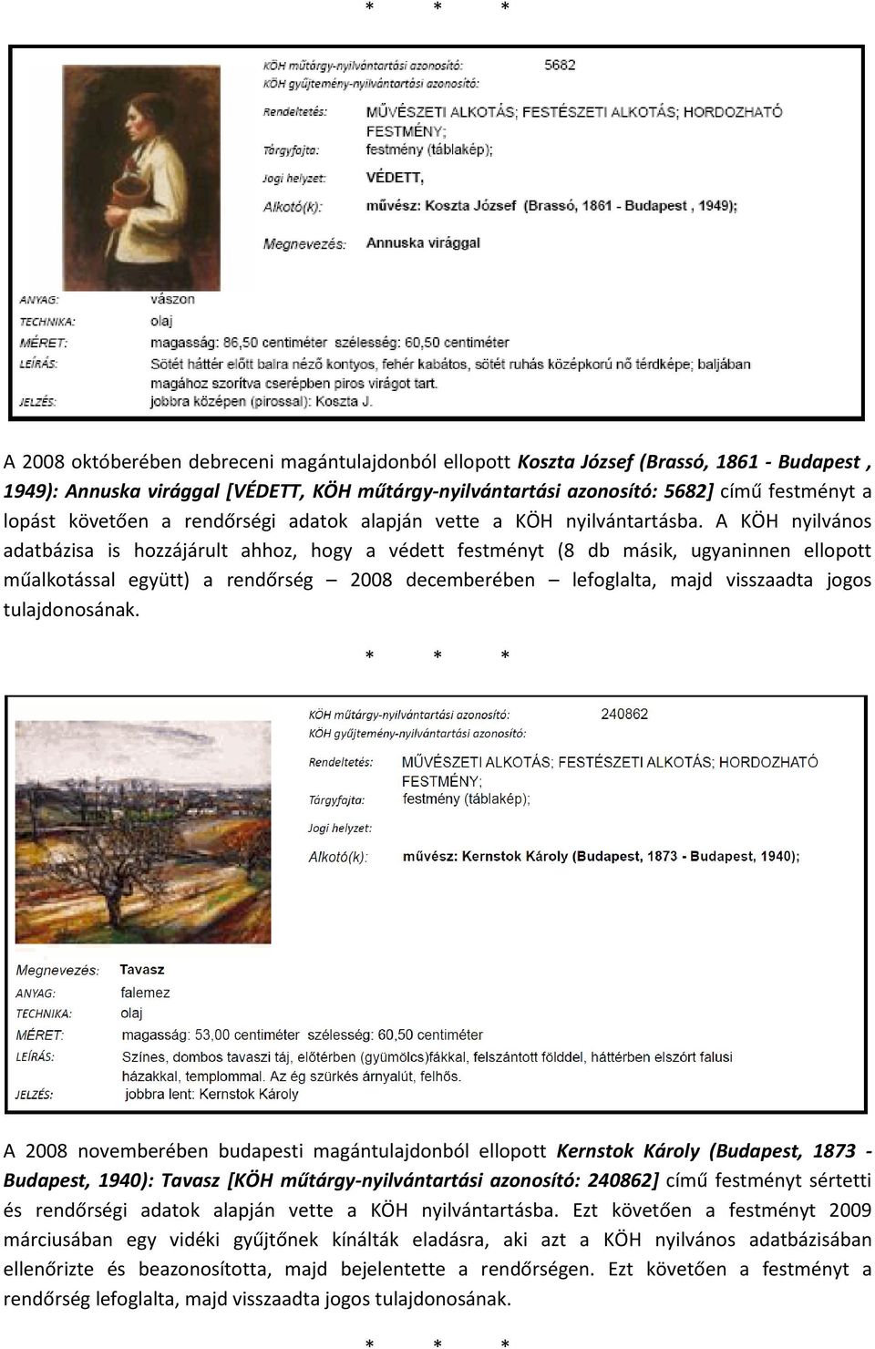 A KÖH nyilvános adatbázisa is hozzájárult ahhoz, hogy a védett festményt (8 db másik, ugyaninnen ellopott műalkotással együtt) a rendőrség 2008 decemberében lefoglalta, majd visszaadta jogos